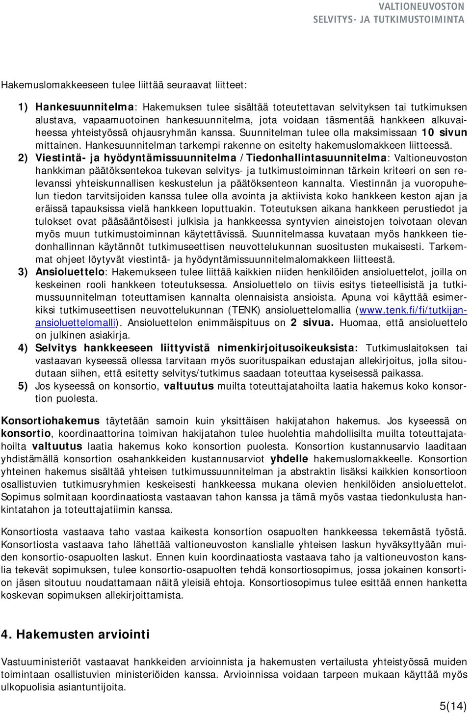 2) Viestintä- ja hyödyntämissuunnitelma /Tiedonhallintasuunnitelma: Valtioneuvoston hankkiman päätöksentekoa tukevan selvitys- ja tutkimustoiminnan tärkein kriteeri on sen relevanssi