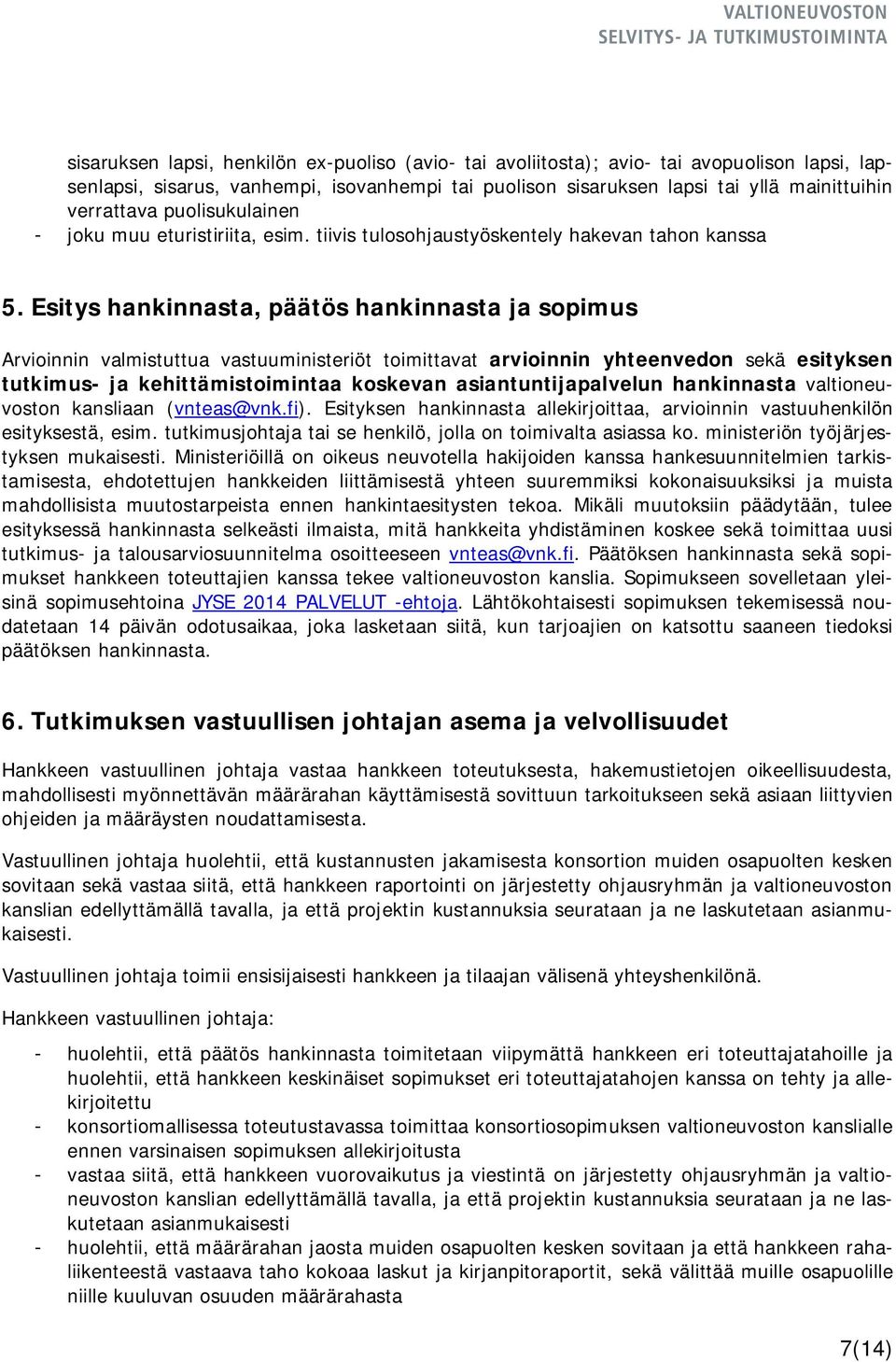 Esitys hankinnasta, päätös hankinnasta ja sopimus Arvioinnin valmistuttua vastuuministeriöt toimittavat arvioinnin yhteenvedon sekä esityksen tutkimus- ja kehittämistoimintaa koskevan