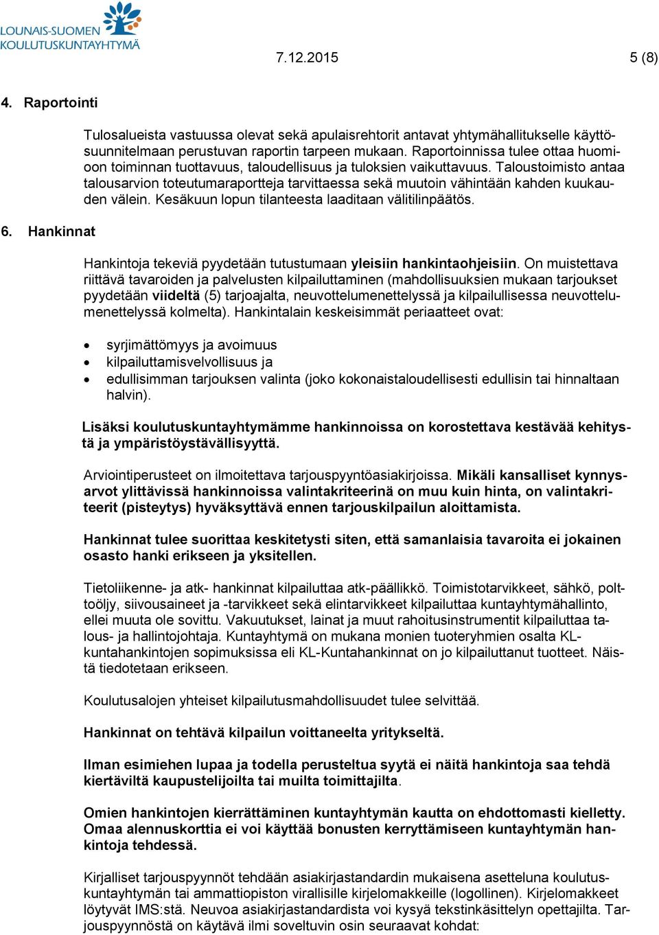 Taloustoimisto antaa talousarvion toteutumaraportteja tarvittaessa sekä muutoin vähintään kahden kuukauden välein. Kesäkuun lopun tilanteesta laaditaan välitilinpäätös.