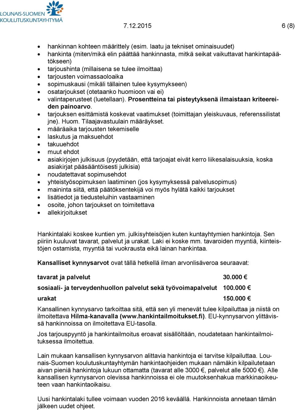 sopimuskausi (mikäli tällainen tulee kysymykseen) osatarjoukset (otetaanko huomioon vai ei) valintaperusteet (luetellaan). Prosentteina tai pisteytyksenä ilmaistaan kriteereiden painoarvo.