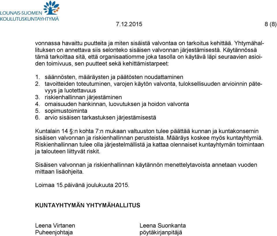 säännösten, määräysten ja päätösten noudattaminen 2. tavoitteiden toteutuminen, varojen käytön valvonta, tuloksellisuuden arvioinnin pätevyys ja luotettavuus 3. riskienhallinnan järjestäminen 4.