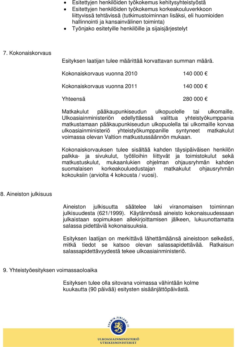 Kokonaiskorvaus vuonna 2010 140 000 Kokonaiskorvaus vuonna 2011 140 000 Yhteensä 280 000 Matkakulut pääkaupunkiseudun ulkopuolelle tai ulkomaille.