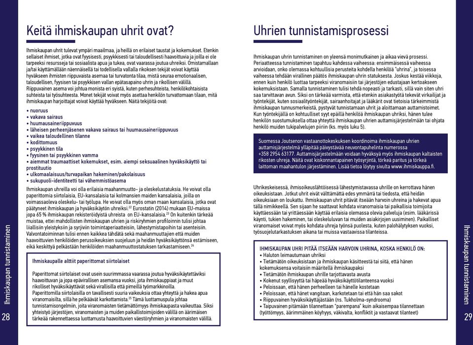 Omistamallaan ja/tai käyttämällään näennäisellä tai todellisella vallalla rikoksen tekijät voivat käyttää hyväkseen ihmisten riippuvaista asemaa tai turvatonta tilaa, mistä seuraa emotionaalisen,