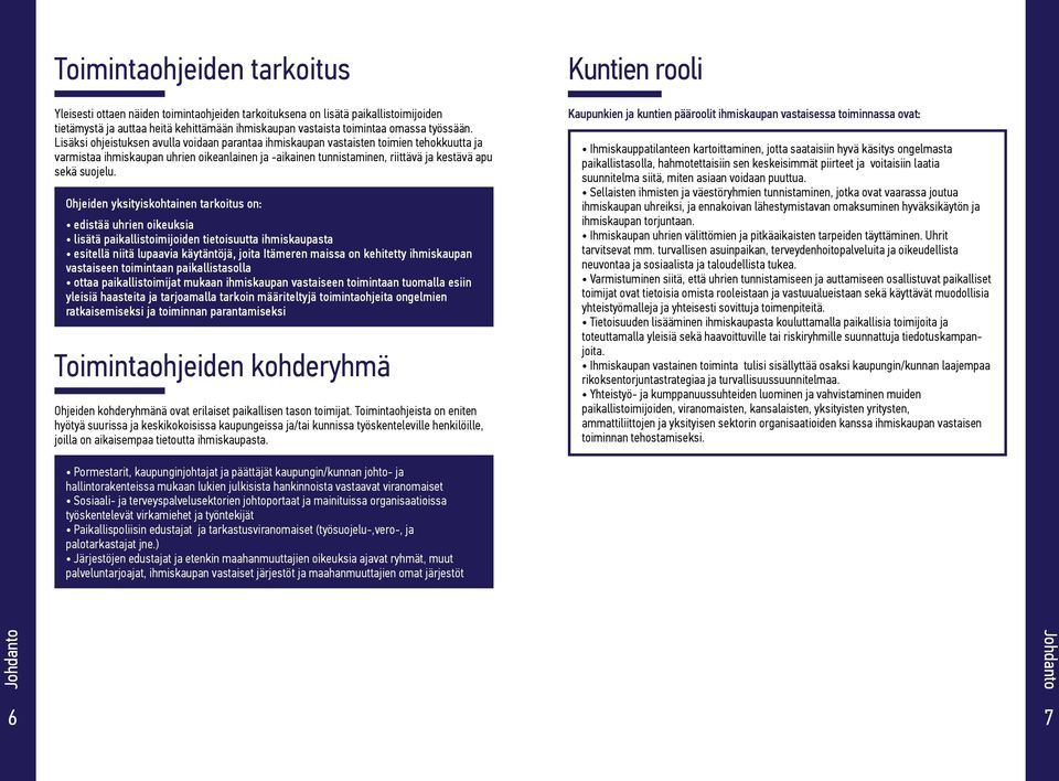 Ohjeiden yksityiskohtainen tarkoitus on: edistää uhrien oikeuksia lisätä paikallistoimijoiden tietoisuutta ihmiskaupasta esitellä niitä lupaavia käytäntöjä, joita Itämeren maissa on kehitetty