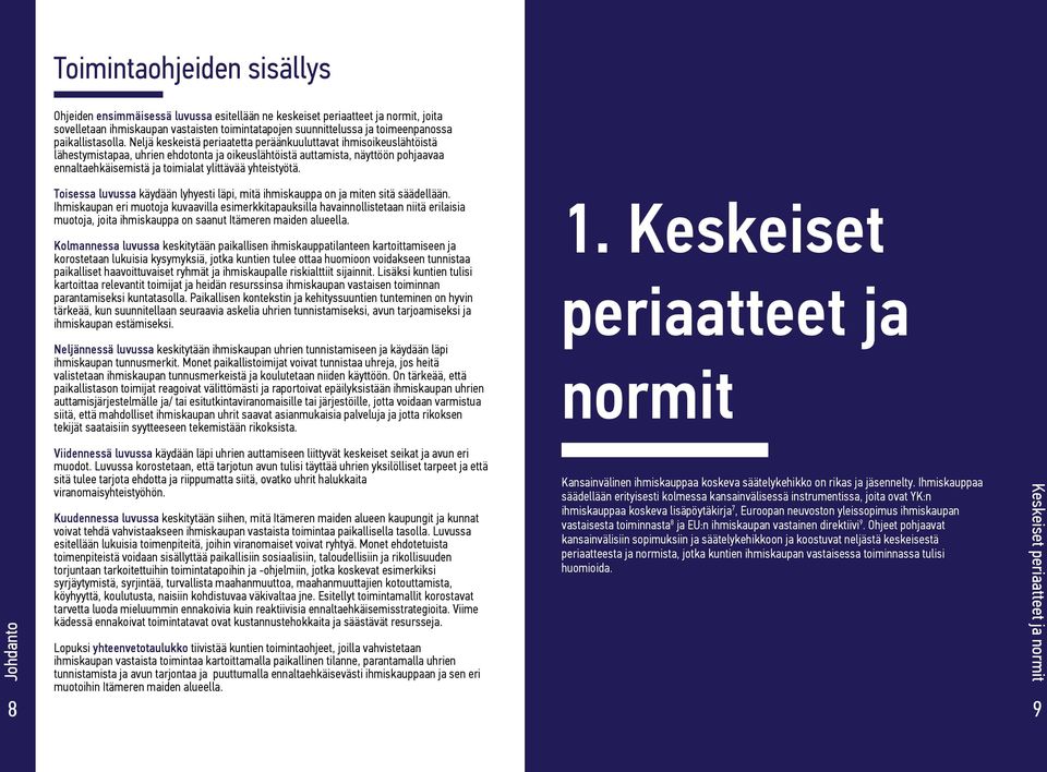 Neljä keskeistä periaatetta peräänkuuluttavat ihmisoikeuslähtöistä lähestymistapaa, uhrien ehdotonta ja oikeuslähtöistä auttamista, näyttöön pohjaavaa ennaltaehkäisemistä ja toimialat ylittävää