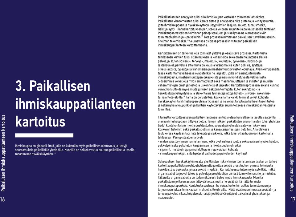 Tilannekartoituksen perusteella voidaan suunnitella paikallistasolla tehtävän ihmiskaupan vastaisen toiminnan painopistealueet ja sisällyttää ne olemassaoleviin toimintaohjelmiin ja - palveluihin, 17