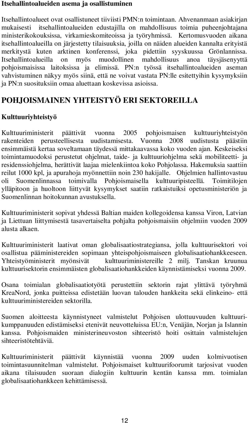 Kertomusvuoden aikana itsehallintoalueilla on järjestetty tilaisuuksia, joilla on näiden alueiden kannalta erityistä merkitystä kuten arktinen konferenssi, joka pidettiin syyskuussa Grönlannissa.