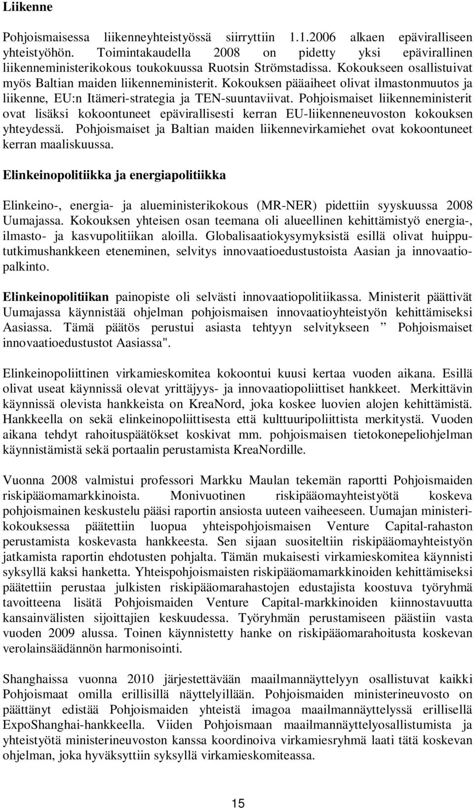 Kokouksen pääaiheet olivat ilmastonmuutos ja liikenne, EU:n Itämeri-strategia ja TEN-suuntaviivat.