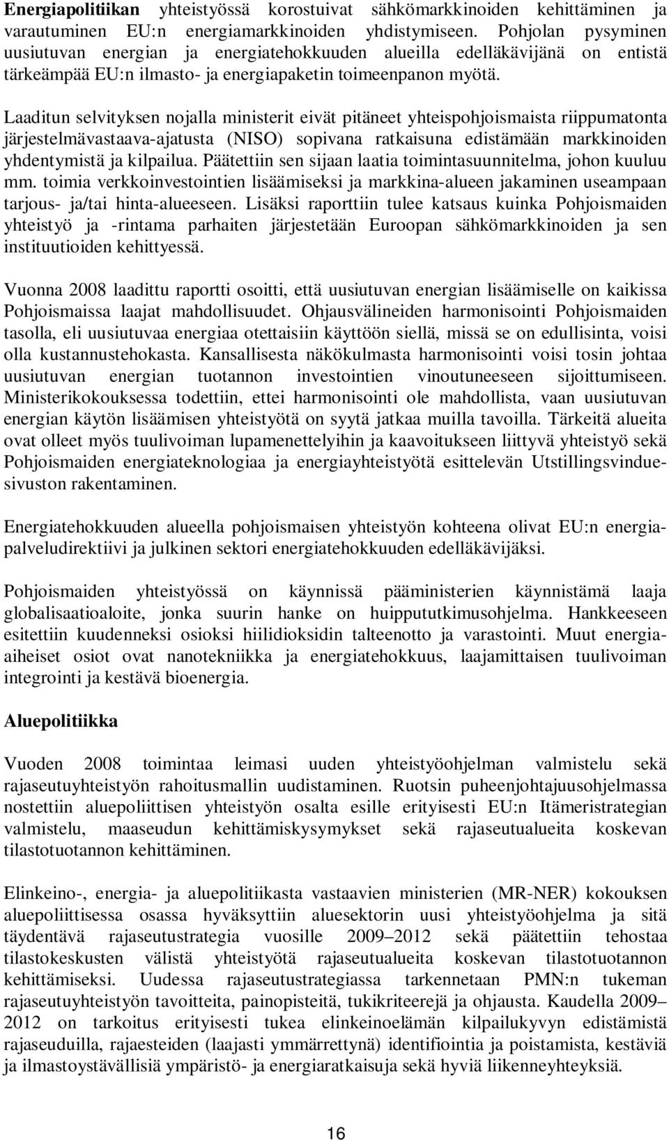 Laaditun selvityksen nojalla ministerit eivät pitäneet yhteispohjoismaista riippumatonta järjestelmävastaava-ajatusta (NISO) sopivana ratkaisuna edistämään markkinoiden yhdentymistä ja kilpailua.