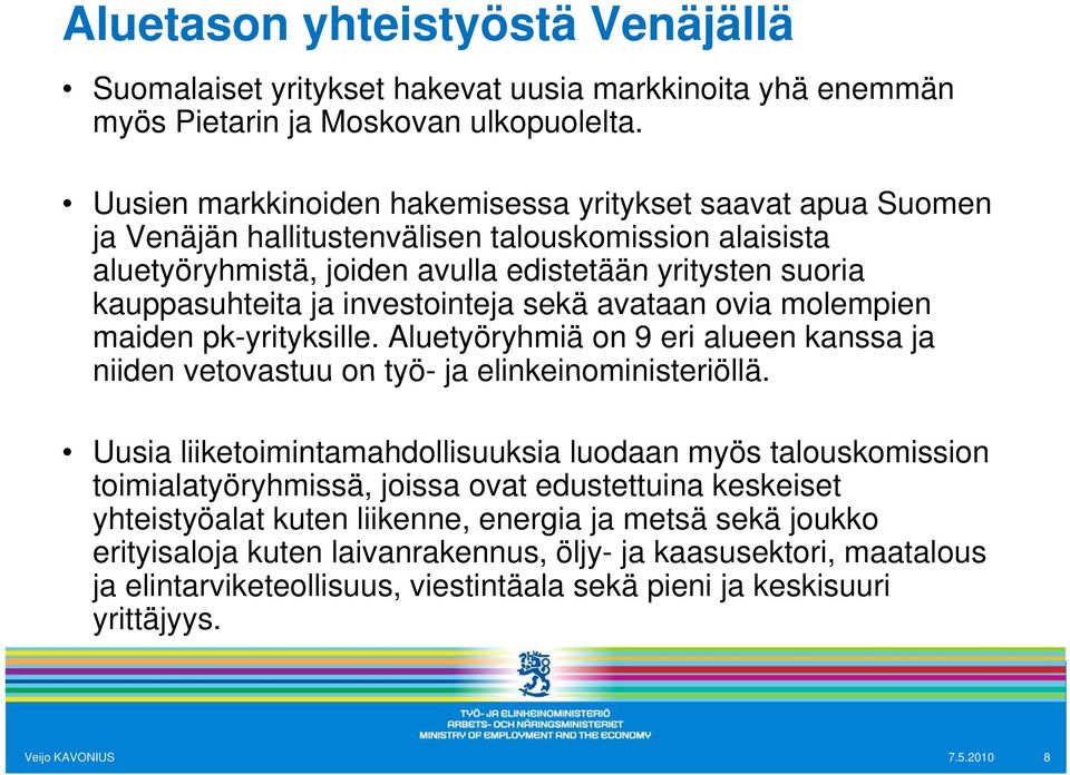 investointeja sekä avataan ovia molempien maiden pk-yrityksille. Aluetyöryhmiä on 9 eri alueen kanssa ja niiden vetovastuu on työ- ja elinkeinoministeriöllä.