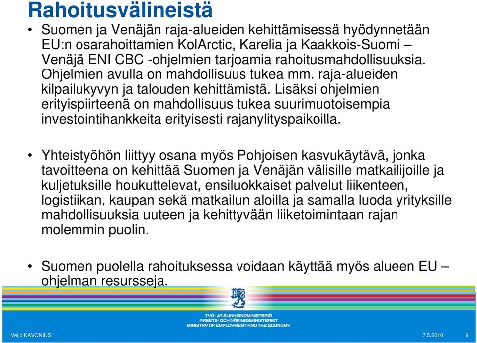 Lisäksi ohjelmien erityispiirteenä on mahdollisuus tukea suurimuotoisempia investointihankkeita erityisesti rajanylityspaikoilla.