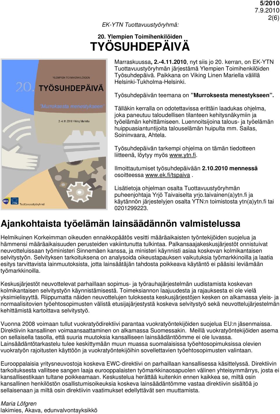 Työsuhdepäivän teemana on Murroksesta menestykseen. Tälläkin kerralla on odotettavissa erittäin laadukas ohjelma, joka paneutuu taloudellisen tilanteen kehitysnäkymiin ja työelämän kehittämiseen.