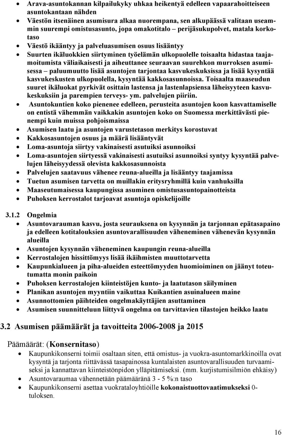 taajamoitumista väliaikaisesti ja aiheuttanee seuraavan suurehkon murroksen asumisessa paluumuutto lisää asuntojen tarjontaa kasvukeskuksissa ja lisää kysyntää kasvukeskusten ulkopuolella, kysyntää