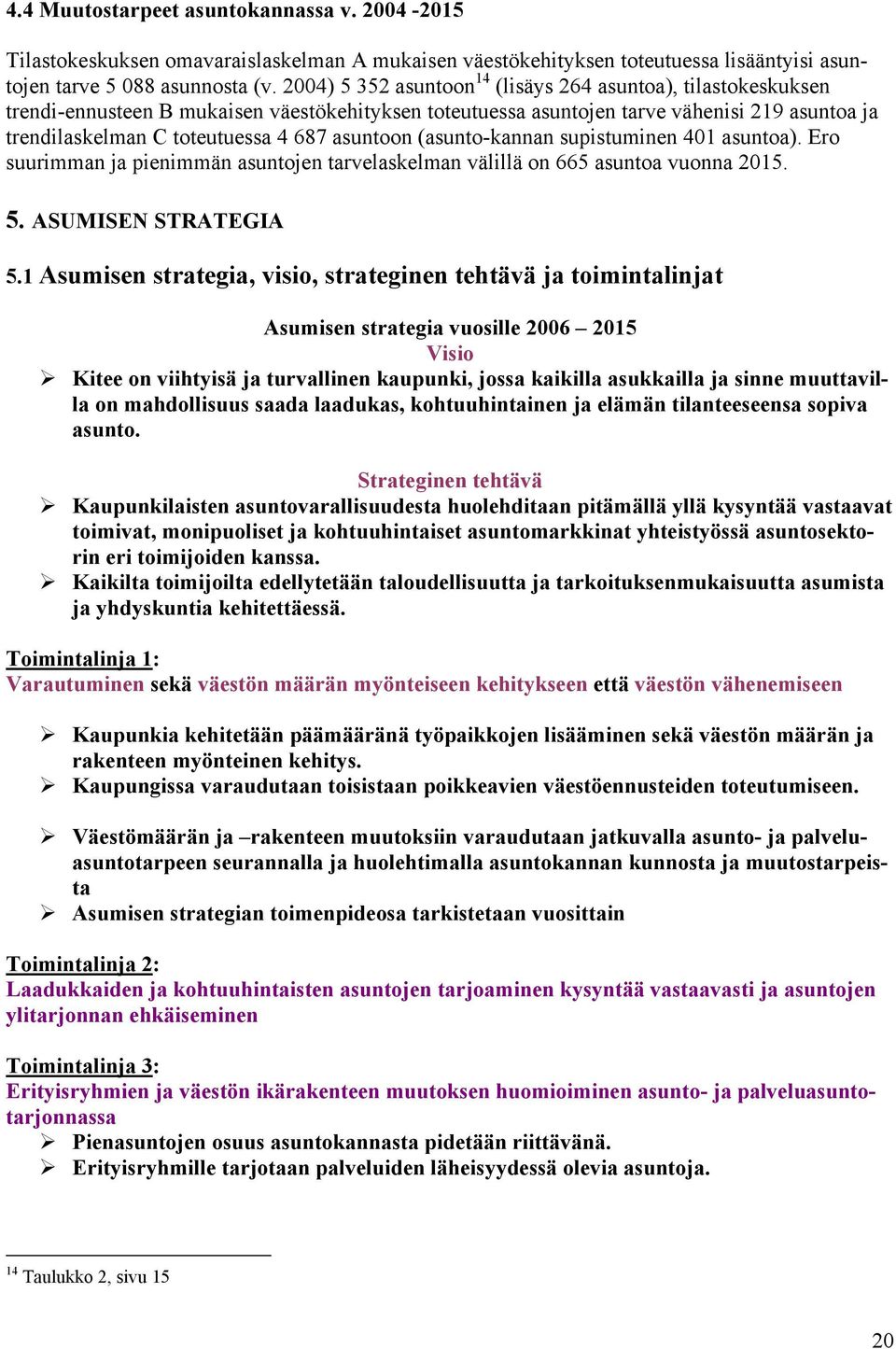 asuntoon (asunto-kannan supistuminen 41 asuntoa). Ero suurimman ja pienimmän asuntojen tarvelaskelman välillä on 665 asuntoa vuonna 215. 5. ASUMISEN STRATEGIA 5.