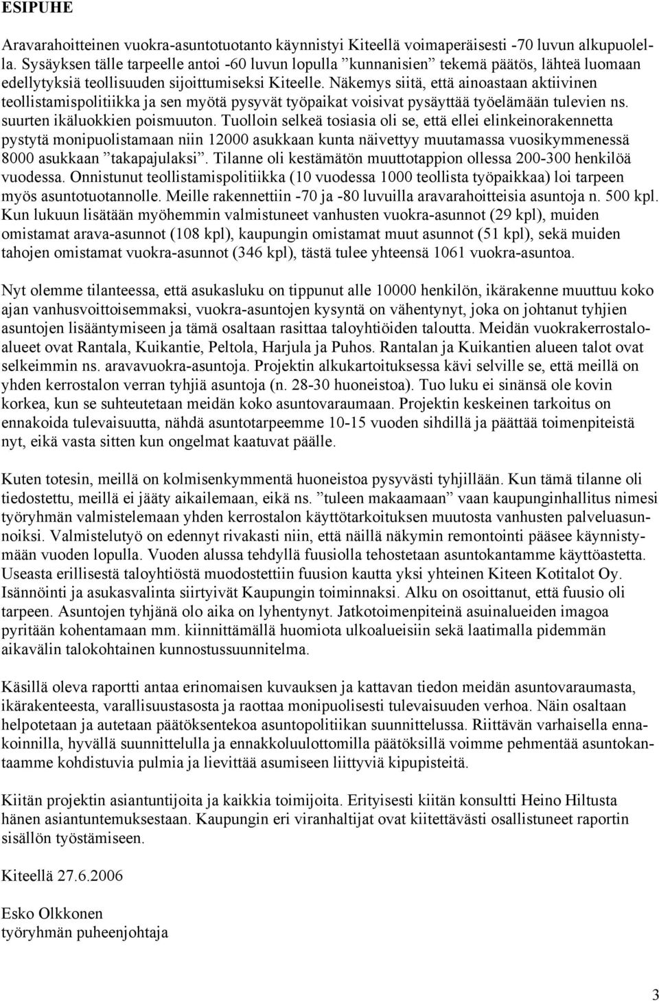 Näkemys siitä, että ainoastaan aktiivinen teollistamispolitiikka ja sen myötä pysyvät työpaikat voisivat pysäyttää työelämään tulevien ns. suurten ikäluokkien poismuuton.