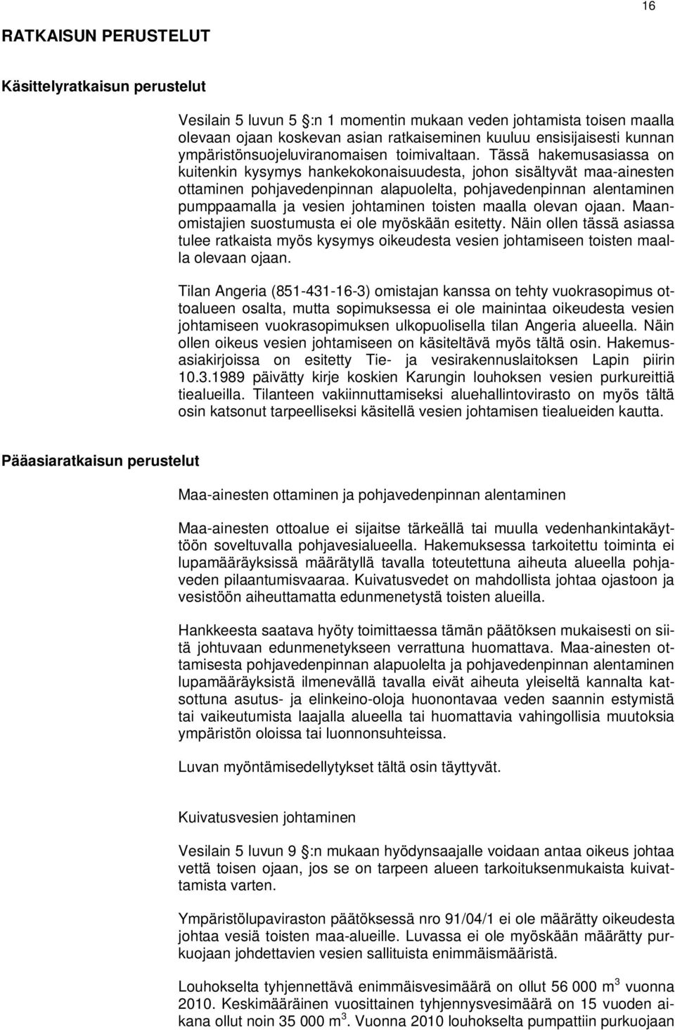 Tässä hakemusasiassa on kuitenkin kysymys hankekokonaisuudesta, johon sisältyvät maa-ainesten ottaminen pohjavedenpinnan alapuolelta, pohjavedenpinnan alentaminen pumppaamalla ja vesien johtaminen