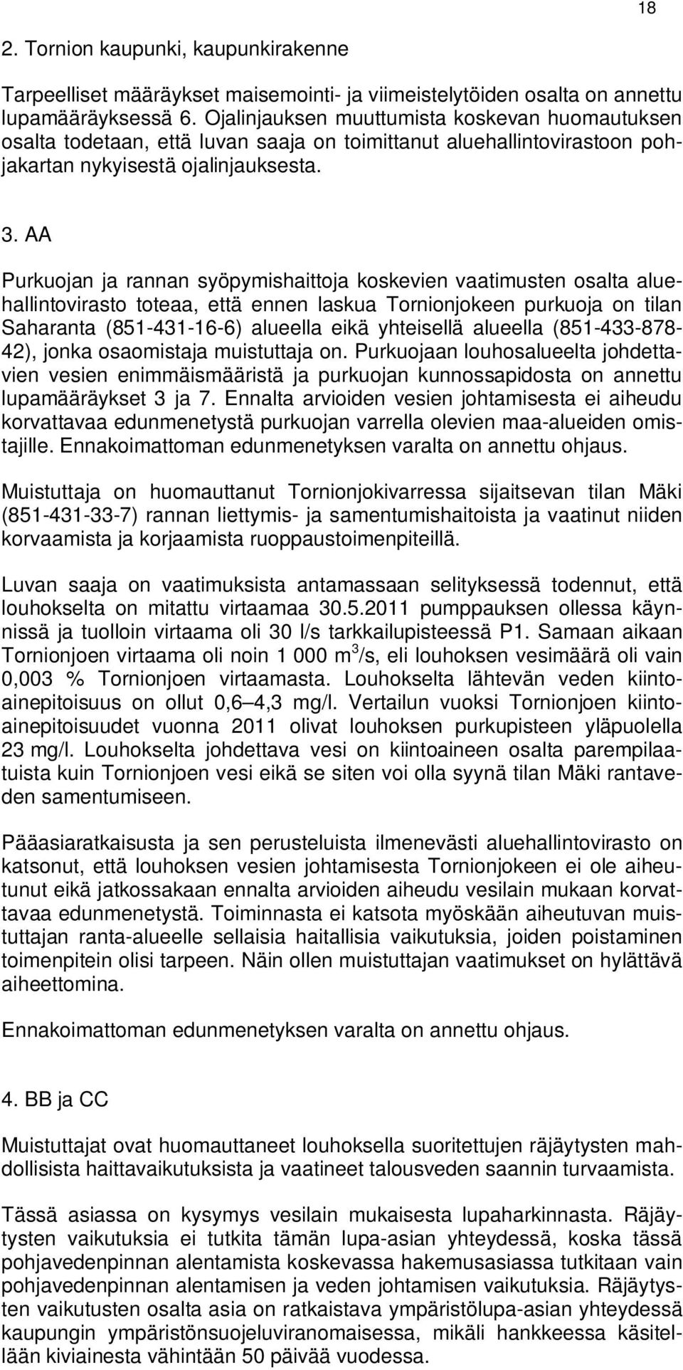 AA Purkuojan ja rannan syöpymishaittoja koskevien vaatimusten osalta aluehallintovirasto toteaa, että ennen laskua Tornionjokeen purkuoja on tilan Saharanta (851-431-16-6) alueella eikä yhteisellä