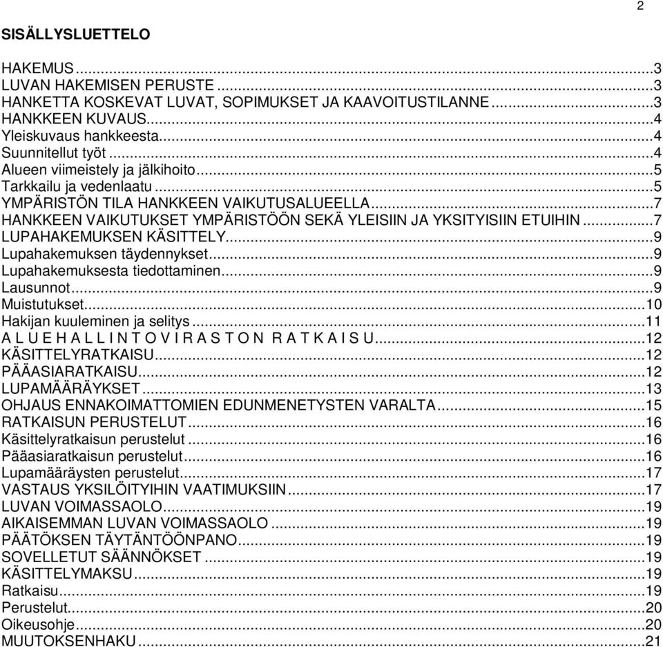 .. 7 LUPAHAKEMUKSEN KÄSITTELY... 9 Lupahakemuksen täydennykset... 9 Lupahakemuksesta tiedottaminen... 9 Lausunnot... 9 Muistutukset... 10 Hakijan kuuleminen ja selitys.