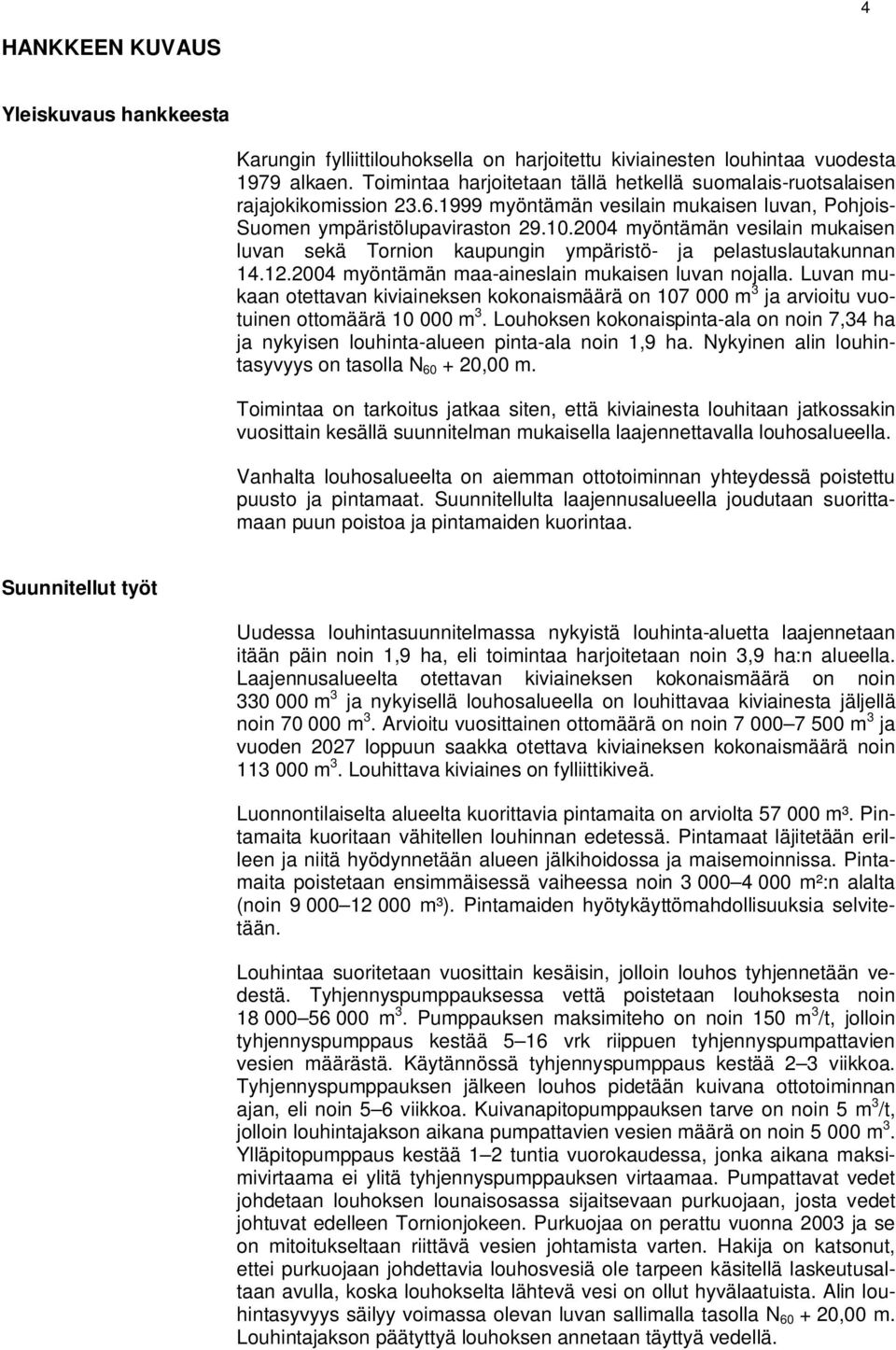 2004 myöntämän vesilain mukaisen luvan sekä Tornion kaupungin ympäristö- ja pelastuslautakunnan 14.12.2004 myöntämän maa-aineslain mukaisen luvan nojalla.