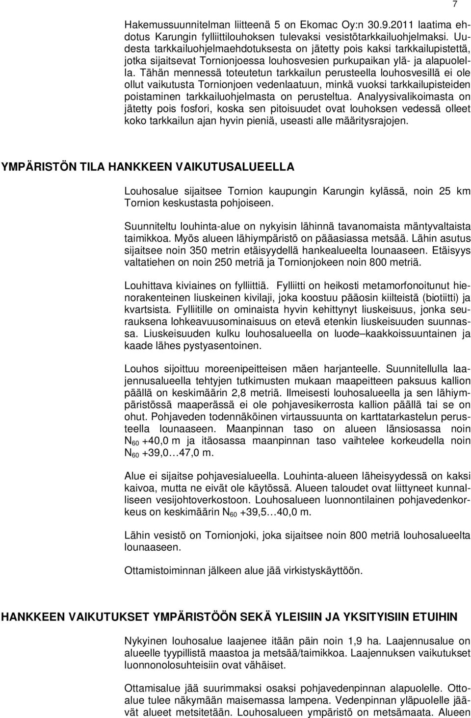 Tähän mennessä toteutetun tarkkailun perusteella louhosvesillä ei ole ollut vaikutusta Tornionjoen vedenlaatuun, minkä vuoksi tarkkailupisteiden poistaminen tarkkailuohjelmasta on perusteltua.