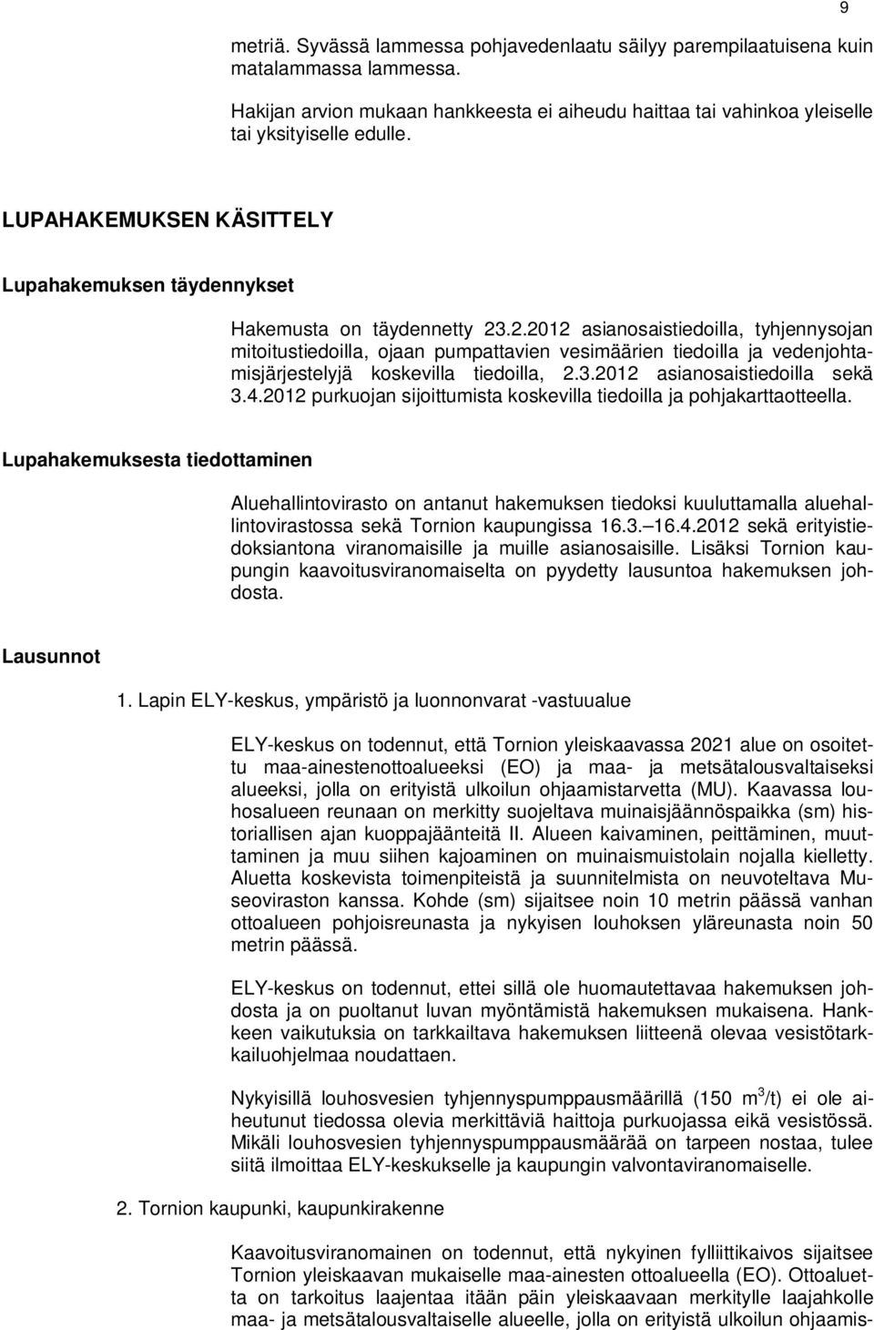 .2.2012 asianosaistiedoilla, tyhjennysojan mitoitustiedoilla, ojaan pumpattavien vesimäärien tiedoilla ja vedenjohtamisjärjestelyjä koskevilla tiedoilla, 2.3.2012 asianosaistiedoilla sekä 3.4.