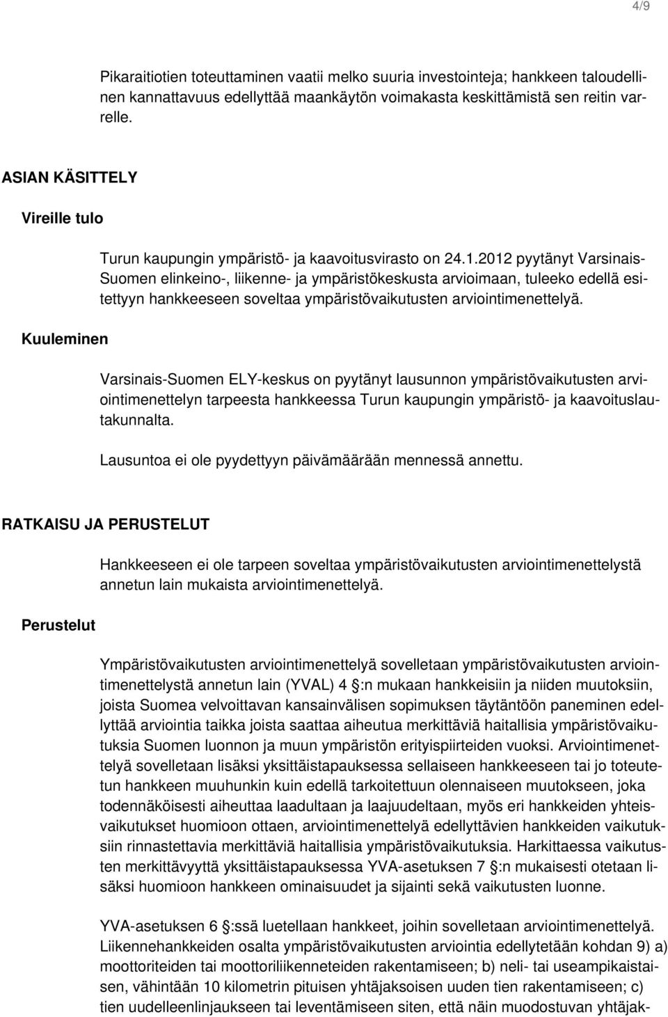 2012 pyytänyt Varsinais- Suomen elinkeino-, liikenne- ja ympäristökeskusta arvioimaan, tuleeko edellä esitettyyn hankkeeseen soveltaa ympäristövaikutusten arviointimenettelyä.