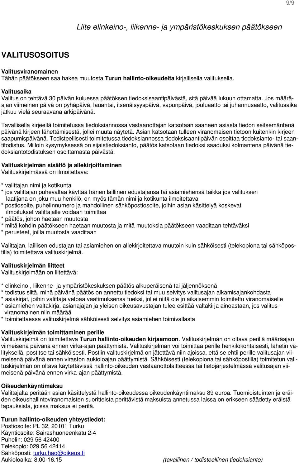 Jos määräajan viimeinen päivä on pyhäpäivä, lauantai, itsenäisyyspäivä, vapunpäivä, jouluaatto tai juhannusaatto, valitusaika jatkuu vielä seuraavana arkipäivänä.