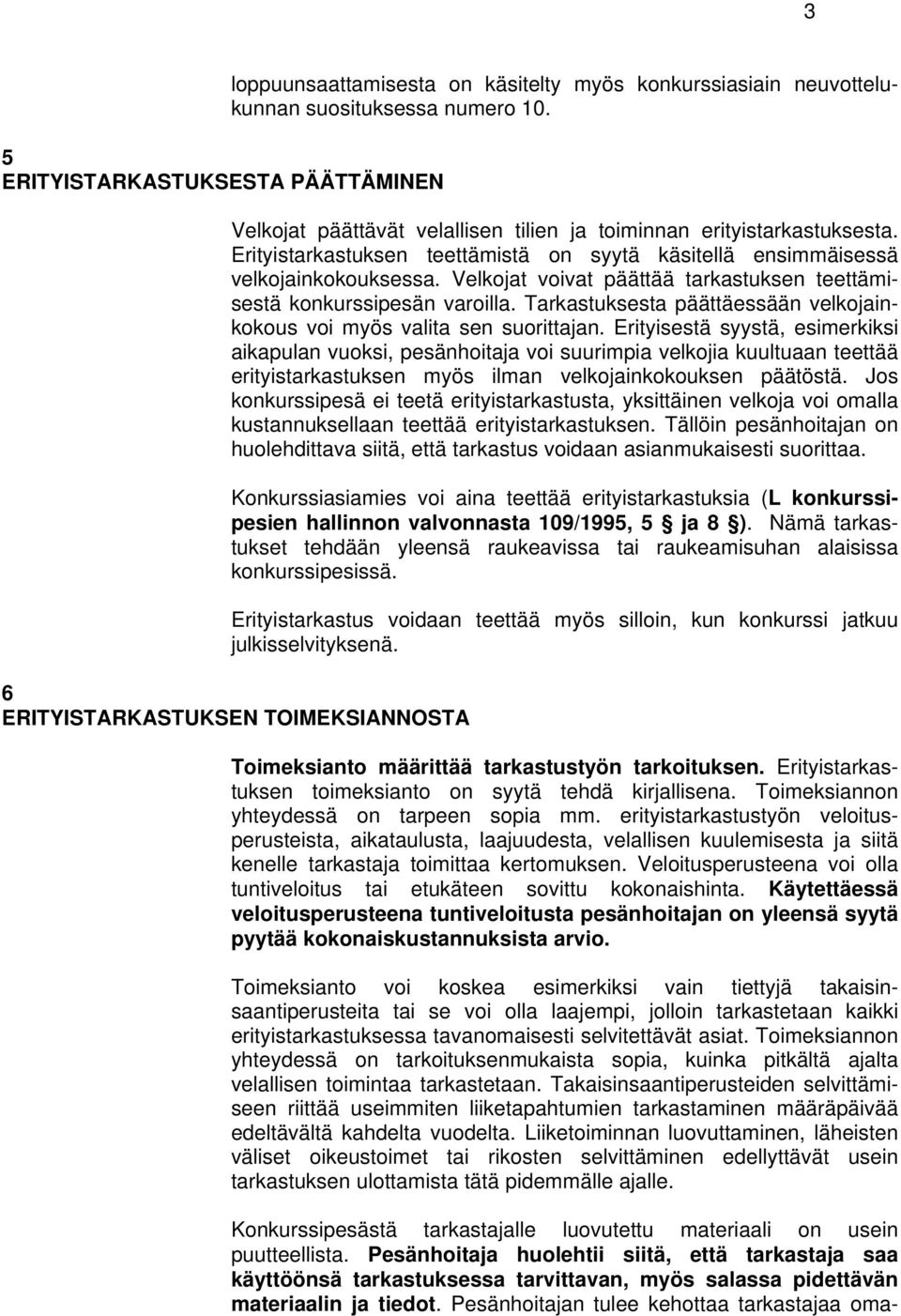 Velkojat voivat päättää tarkastuksen teettämisestä konkurssipesän varoilla. Tarkastuksesta päättäessään velkojainkokous voi myös valita sen suorittajan.