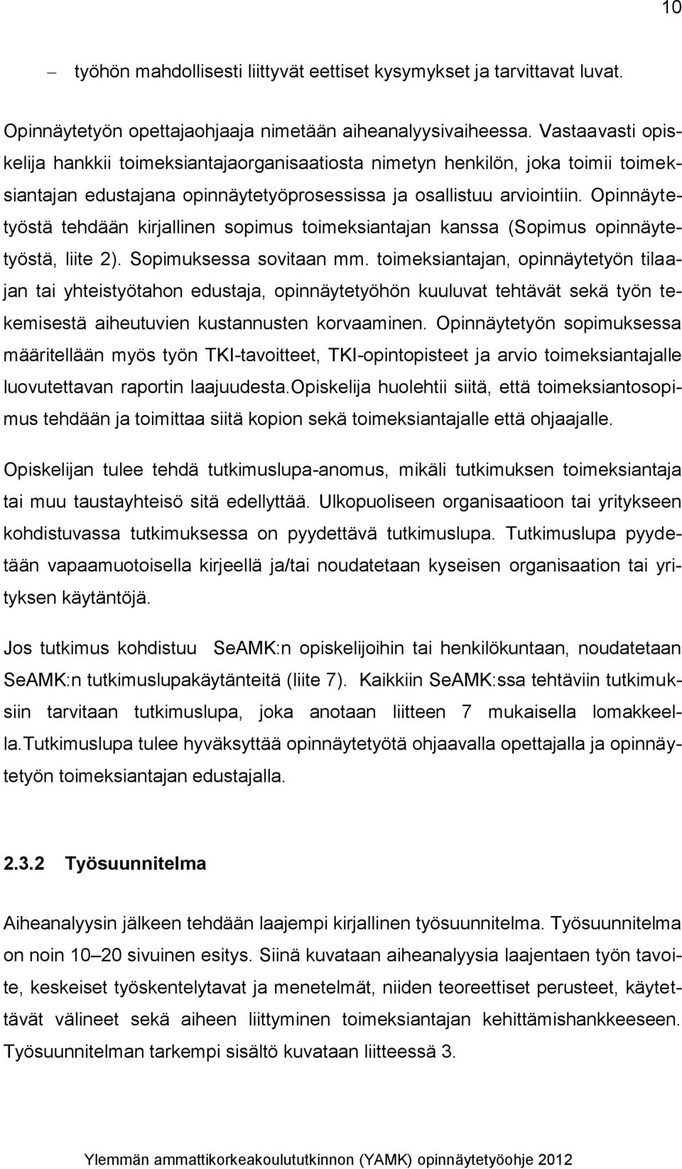 Opinnäytetyöstä tehdään kirjallinen sopimus toimeksiantajan kanssa (Sopimus opinnäytetyöstä, liite 2). Sopimuksessa sovitaan mm.