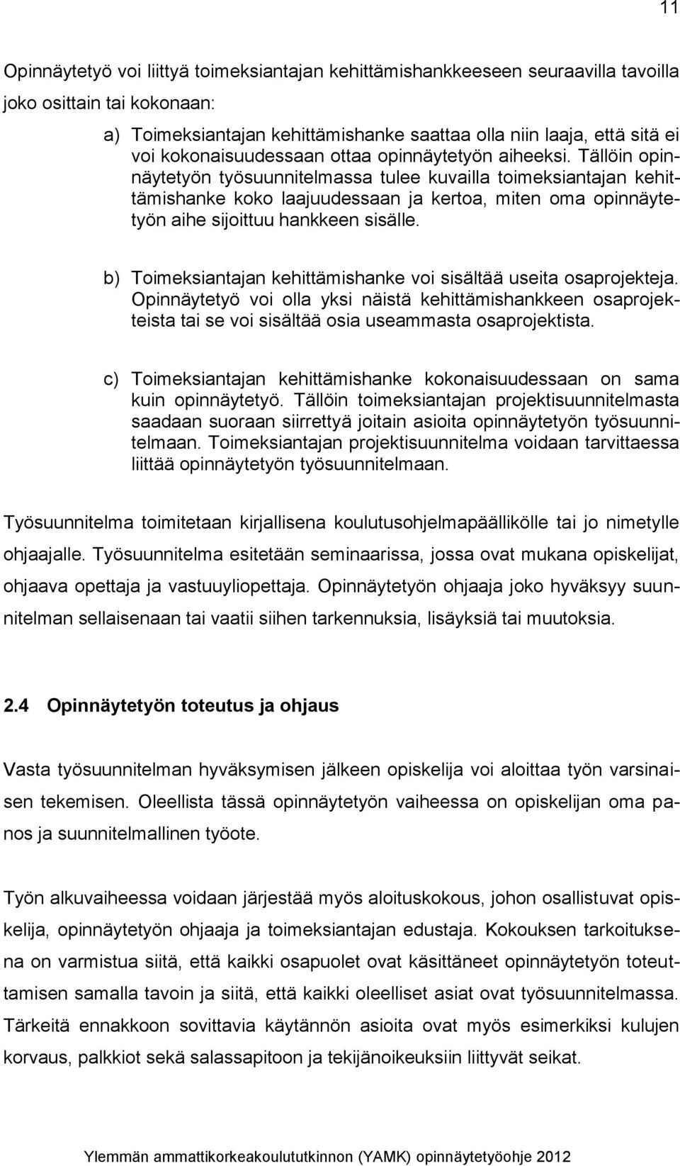 Tällöin opinnäytetyön työsuunnitelmassa tulee kuvailla toimeksiantajan kehittämishanke koko laajuudessaan ja kertoa, miten oma opinnäytetyön aihe sijoittuu hankkeen sisälle.