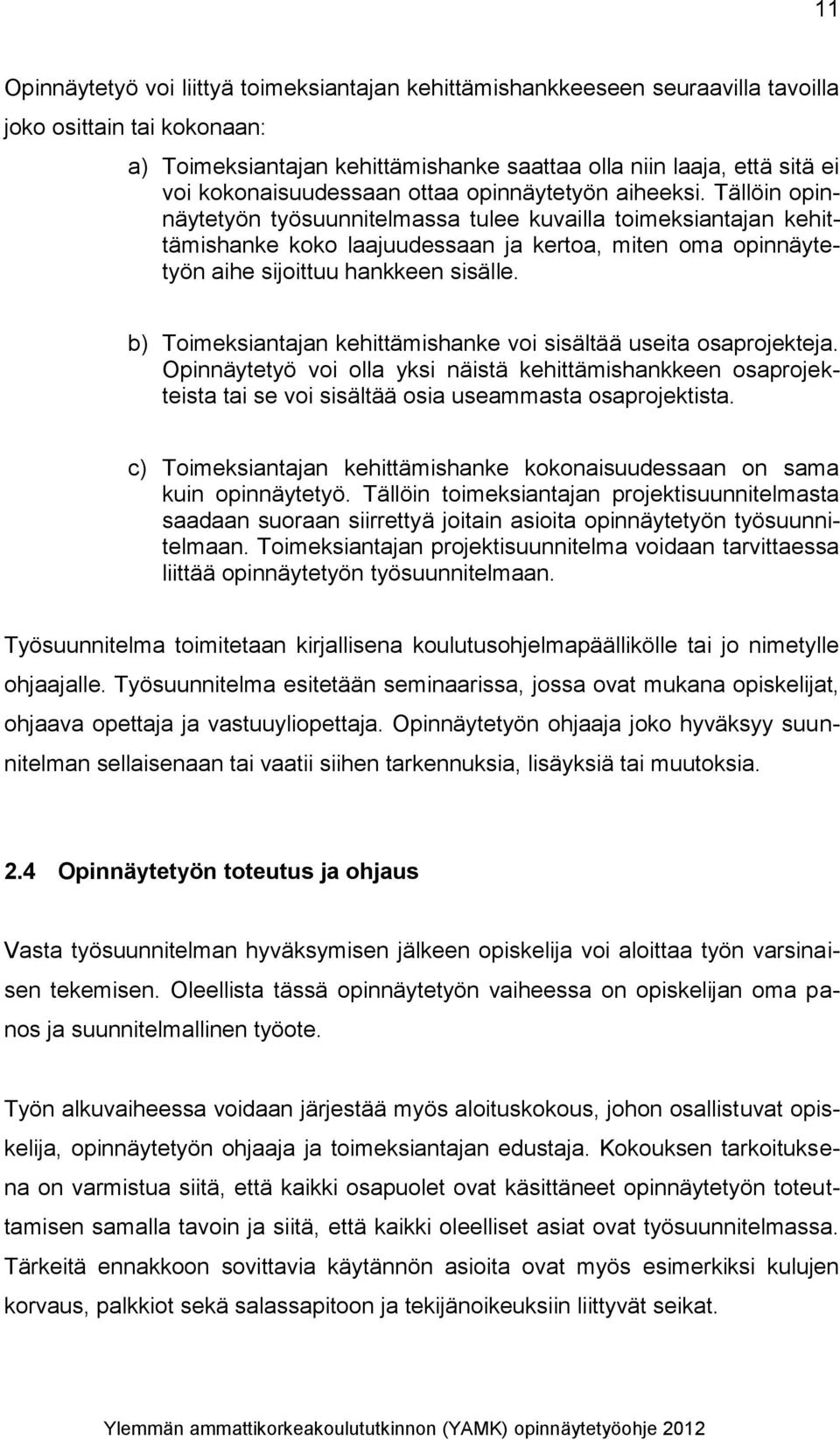 Tällöin opinnäytetyön työsuunnitelmassa tulee kuvailla toimeksiantajan kehittämishanke koko laajuudessaan ja kertoa, miten oma opinnäytetyön aihe sijoittuu hankkeen sisälle.