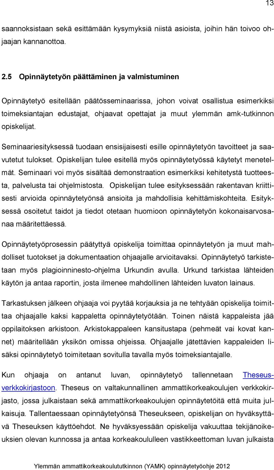 amk-tutkinnon opiskelijat. Seminaariesityksessä tuodaan ensisijaisesti esille opinnäytetyön tavoitteet ja saavutetut tulokset. Opiskelijan tulee esitellä myös opinnäytetyössä käytetyt menetelmät.