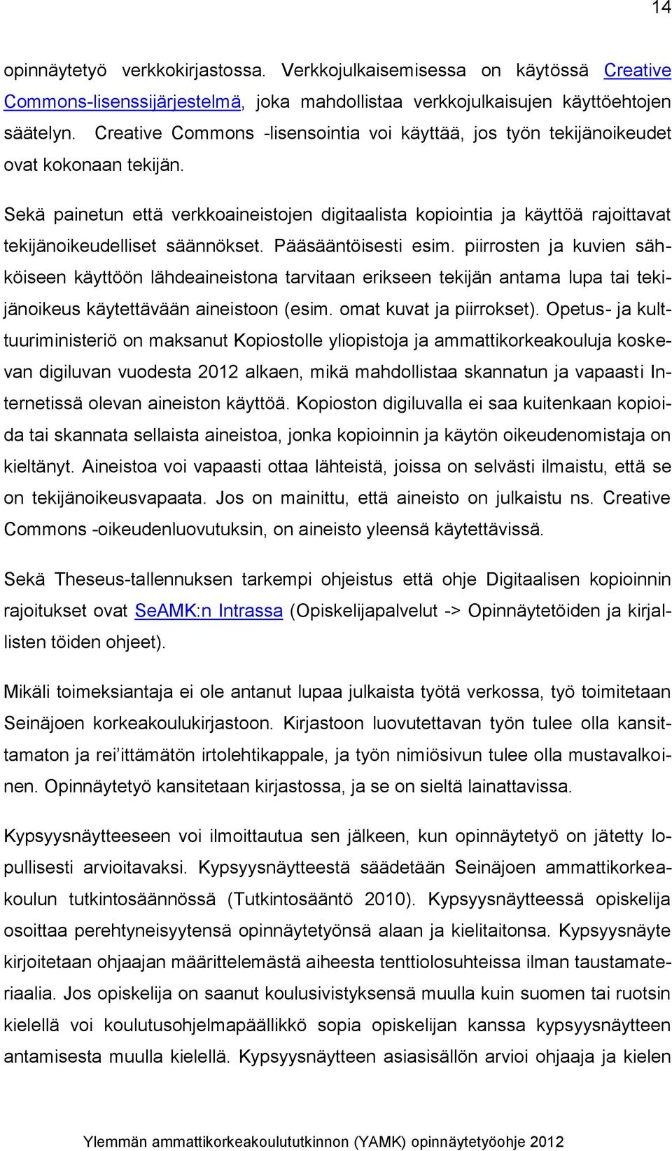 Sekä painetun että verkkoaineistojen digitaalista kopiointia ja käyttöä rajoittavat tekijänoikeudelliset säännökset. Pääsääntöisesti esim.