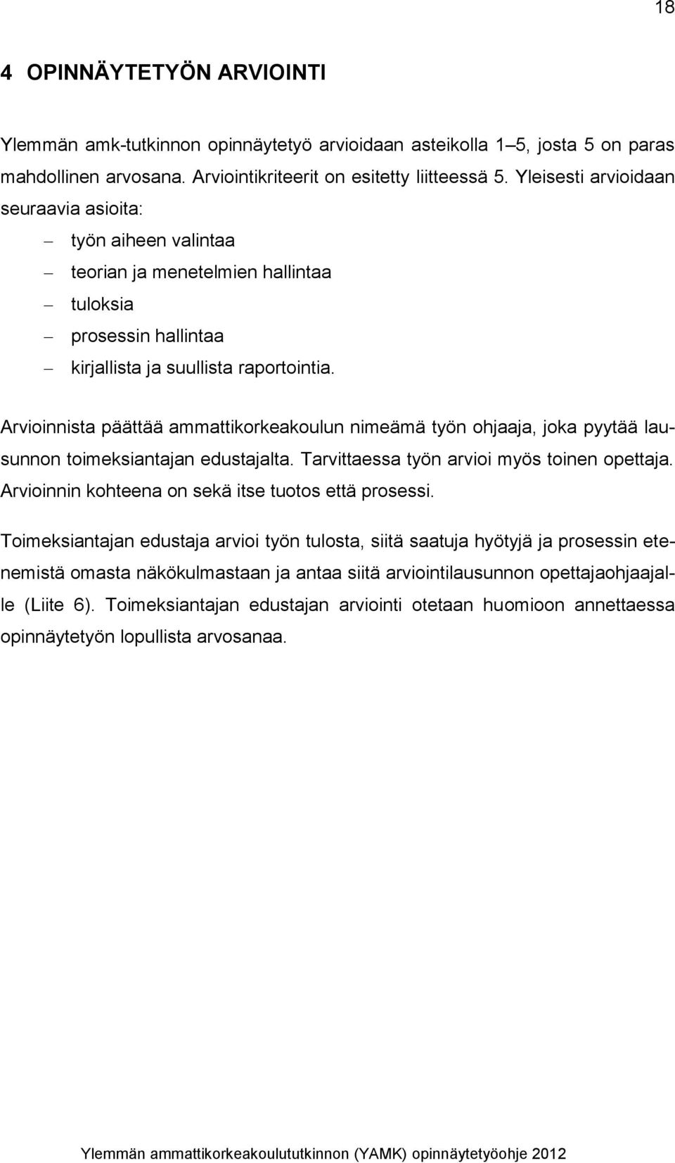 Arvioinnista päättää ammattikorkeakoulun nimeämä työn ohjaaja, joka pyytää lausunnon toimeksiantajan edustajalta. Tarvittaessa työn arvioi myös toinen opettaja.