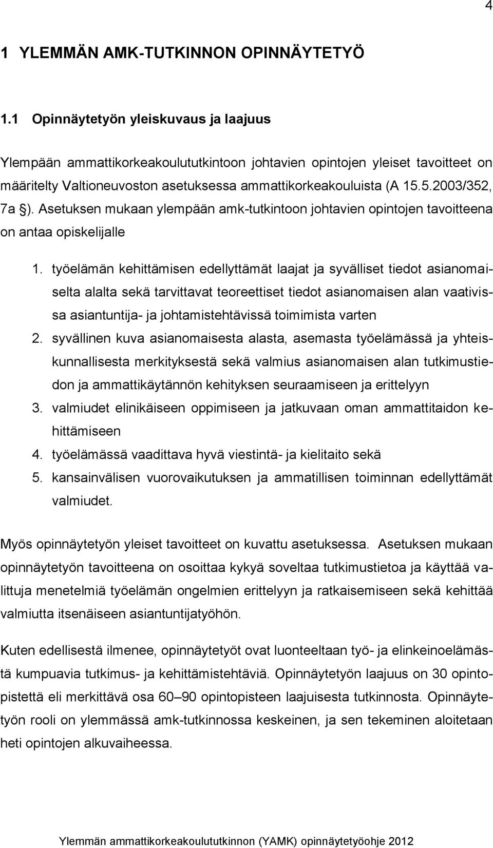 5.2003/352, 7a ). Asetuksen mukaan ylempään amk-tutkintoon johtavien opintojen tavoitteena on antaa opiskelijalle 1.