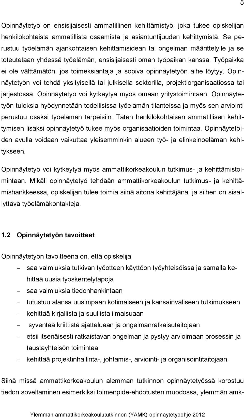 Työpaikka ei ole välttämätön, jos toimeksiantaja ja sopiva opinnäytetyön aihe löytyy. Opinnäytetyön voi tehdä yksityisellä tai julkisella sektorilla, projektiorganisaatiossa tai järjestössä.