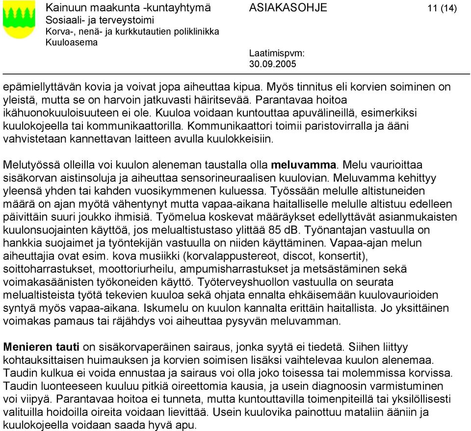 Kommunikaattori toimii paristovirralla ja ääni vahvistetaan kannettavan laitteen avulla kuulokkeisiin. Melutyössä olleilla voi kuulon aleneman taustalla olla meluvamma.