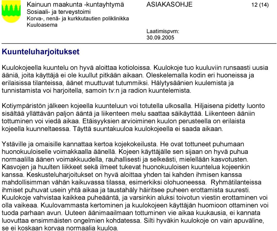 Hälytysäänien kuulemista ja tunnistamista voi harjoitella, samoin tv:n ja radion kuuntelemista. Kotiympäristön jälkeen kojeella kuunteluun voi totutella ulkosalla.