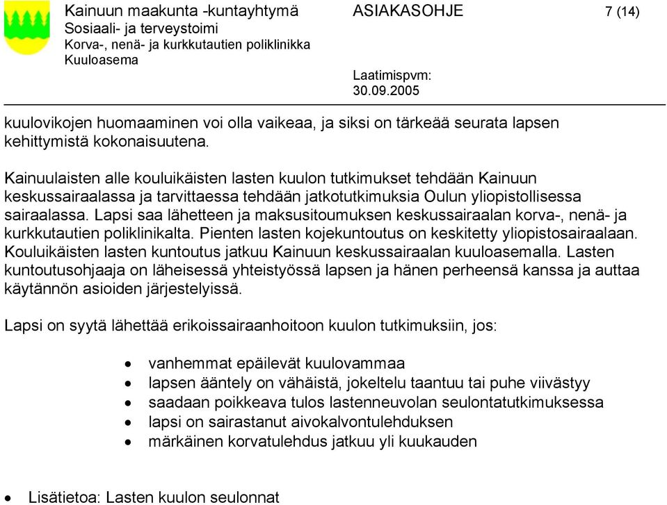 Lapsi saa lähetteen ja maksusitoumuksen keskussairaalan korva-, nenä- ja kurkkutautien poliklinikalta. Pienten lasten kojekuntoutus on keskitetty yliopistosairaalaan.