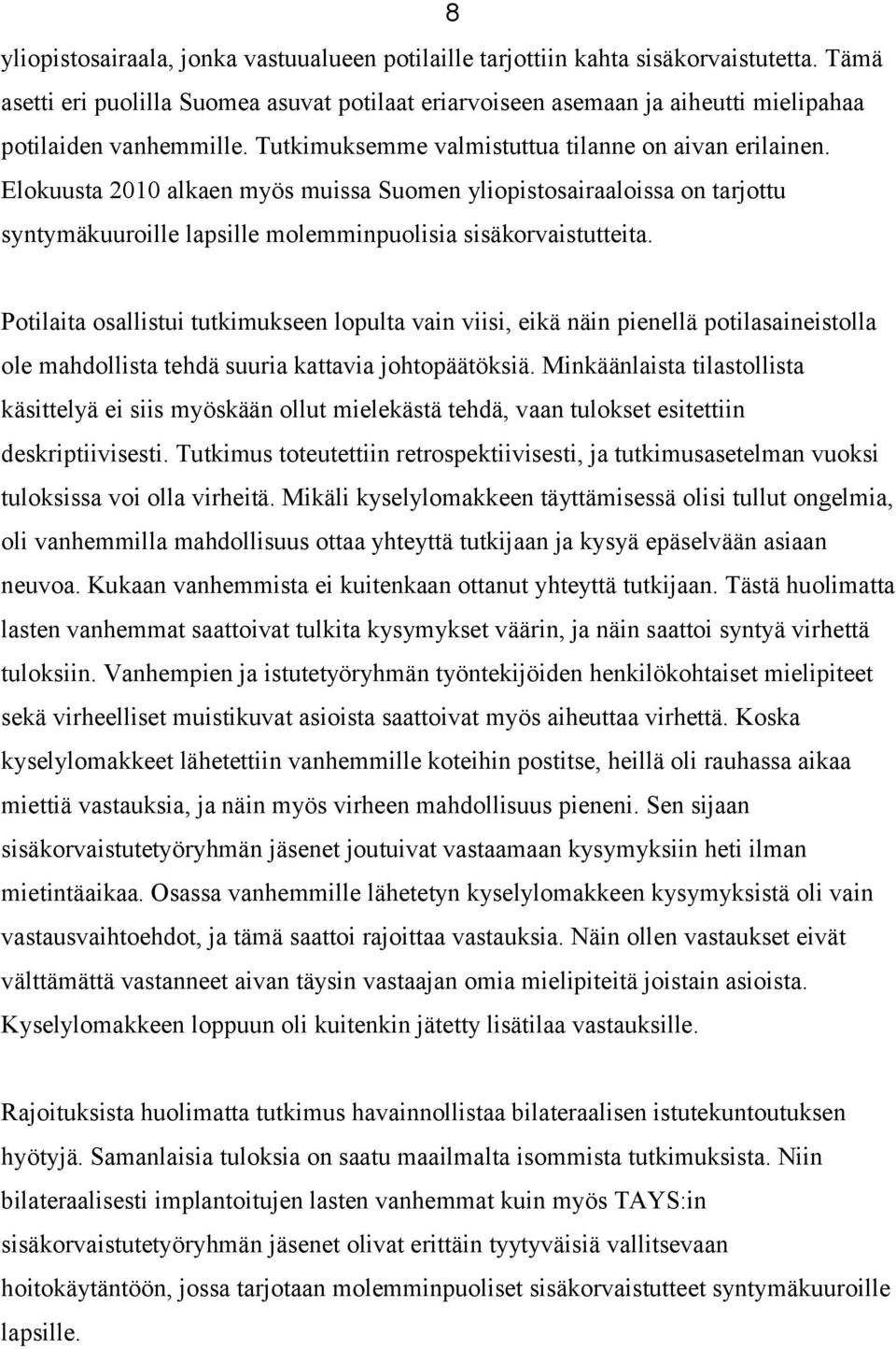 Elokuusta 2010 alkaen myös muissa Suomen yliopistosairaaloissa on tarjottu syntymäkuuroille lapsille molemminpuolisia sisäkorvaistutteita.