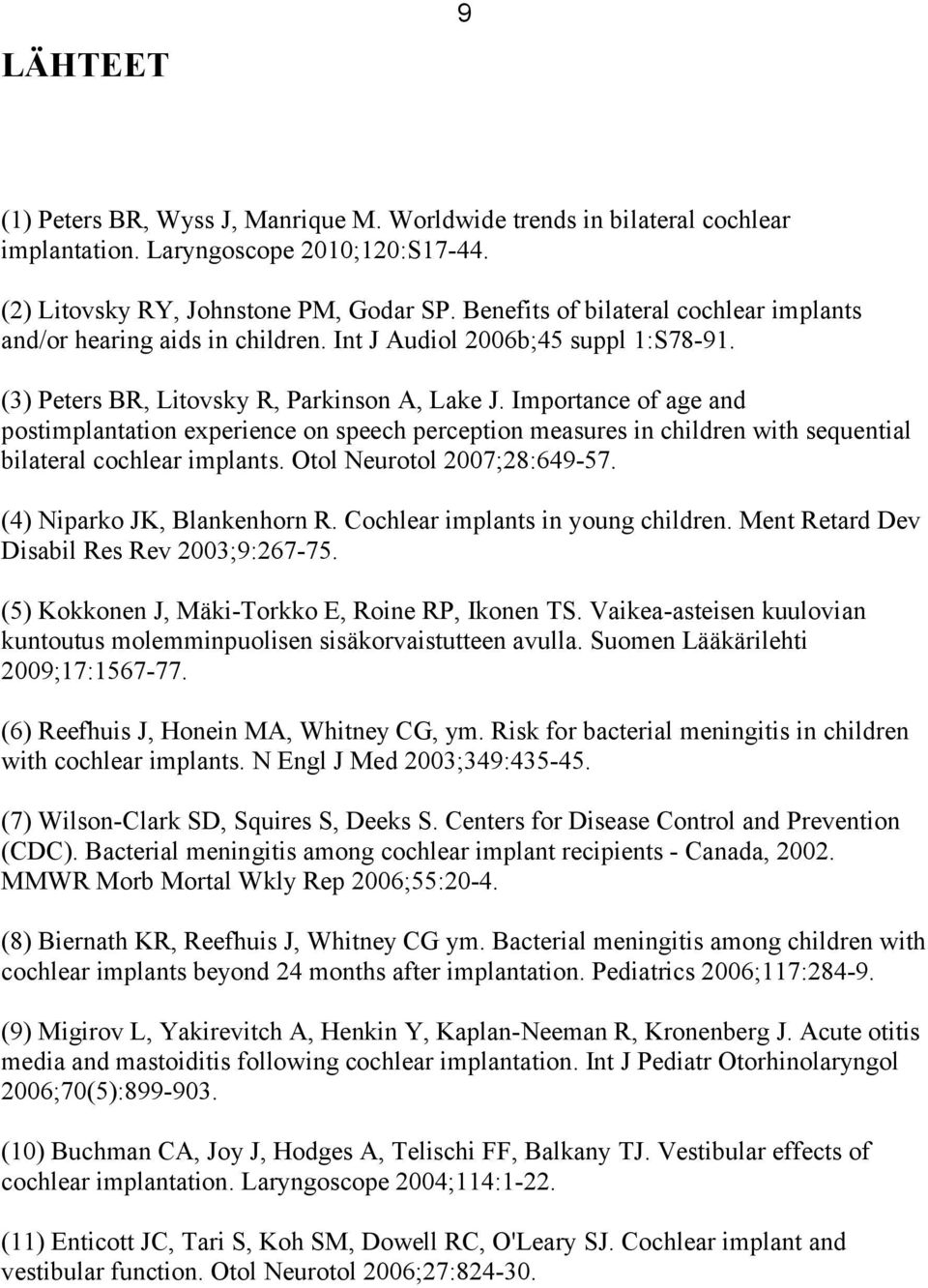 Importance of age and postimplantation experience on speech perception measures in children with sequential bilateral cochlear implants. Otol Neurotol 2007;28:649-57. (4) Niparko JK, Blankenhorn R.