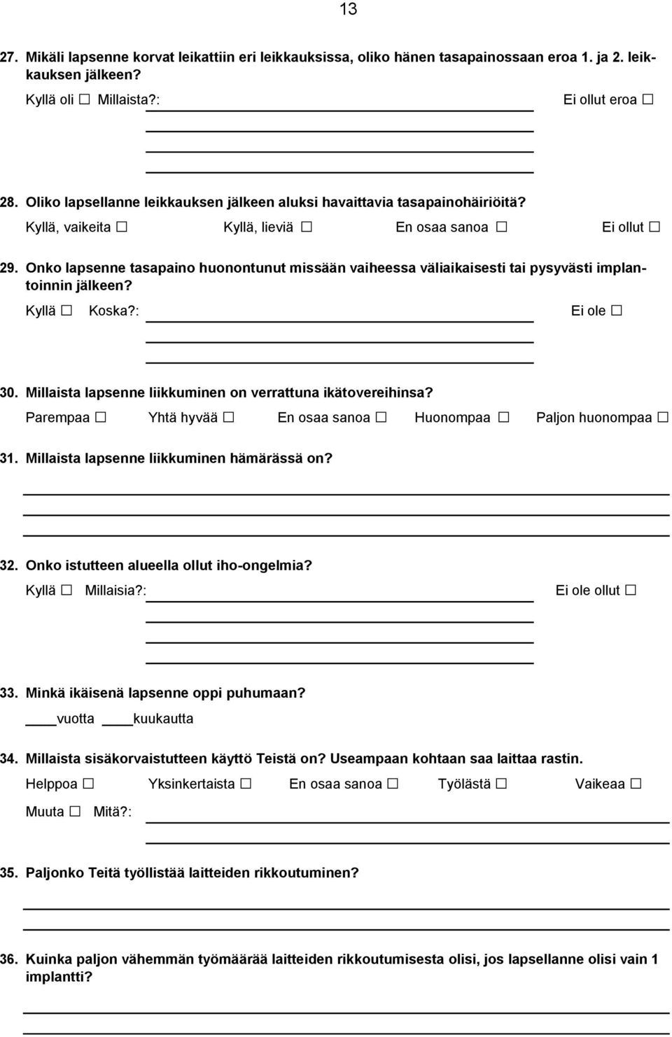 Onko lapsenne tasapaino huonontunut missään vaiheessa väliaikaisesti tai pysyvästi implantoinnin jälkeen? Kyllä Koska?: Ei ole 30. Millaista lapsenne liikkuminen on verrattuna ikätovereihinsa?