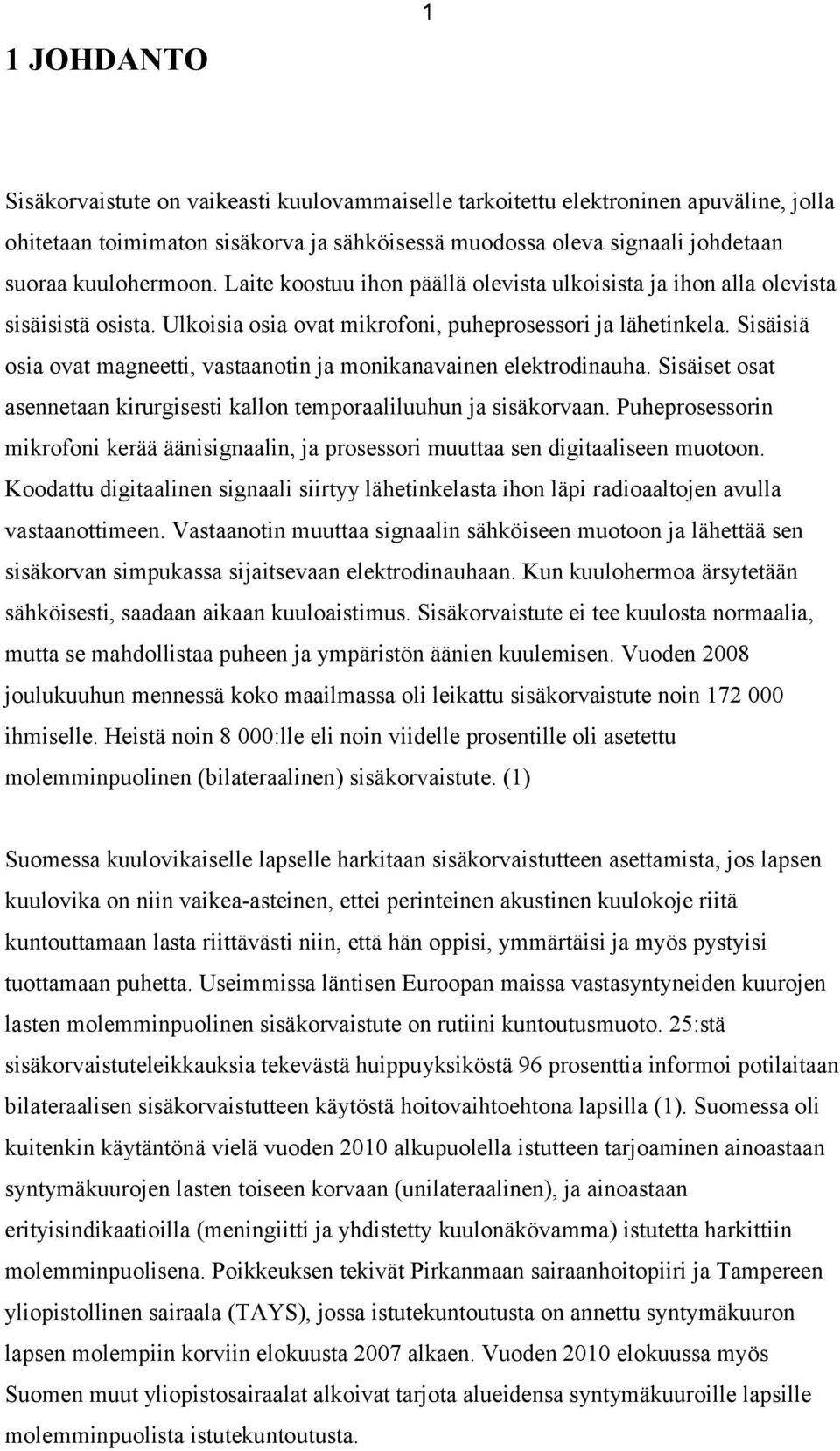 Sisäisiä osia ovat magneetti, vastaanotin ja monikanavainen elektrodinauha. Sisäiset osat asennetaan kirurgisesti kallon temporaaliluuhun ja sisäkorvaan.