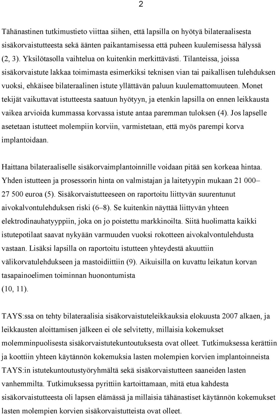 Tilanteissa, joissa sisäkorvaistute lakkaa toimimasta esimerkiksi teknisen vian tai paikallisen tulehduksen vuoksi, ehkäisee bilateraalinen istute yllättävän paluun kuulemattomuuteen.