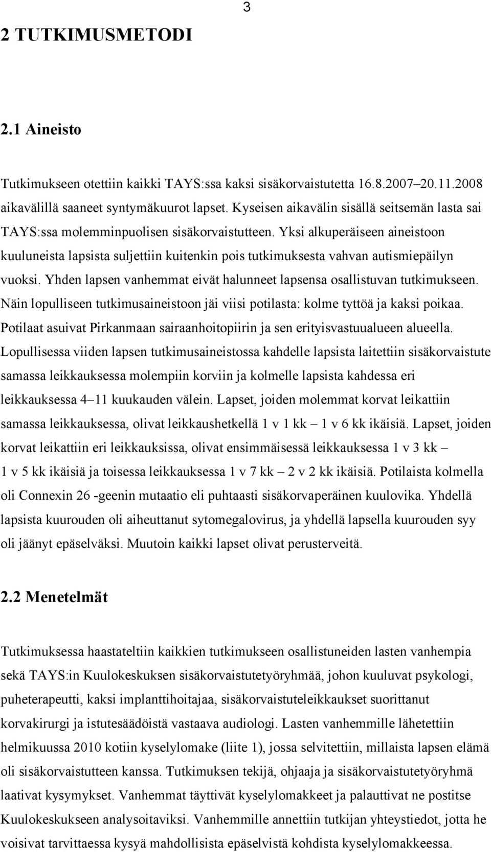 Yksi alkuperäiseen aineistoon kuuluneista lapsista suljettiin kuitenkin pois tutkimuksesta vahvan autismiepäilyn vuoksi. Yhden lapsen vanhemmat eivät halunneet lapsensa osallistuvan tutkimukseen.