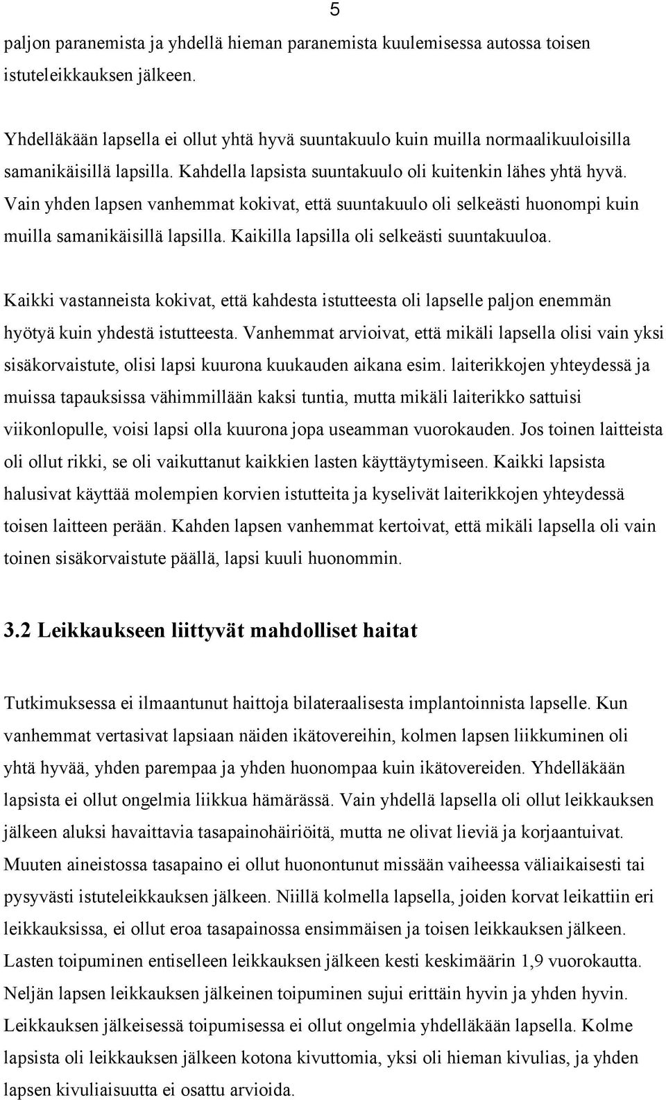 Vain yhden lapsen vanhemmat kokivat, että suuntakuulo oli selkeästi huonompi kuin muilla samanikäisillä lapsilla. Kaikilla lapsilla oli selkeästi suuntakuuloa.