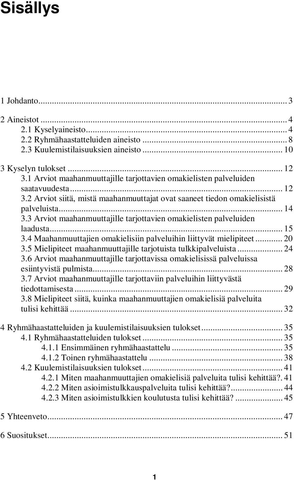 3 Arviot maahanmuuttajille tarjottavien omakielisten palveluiden laadusta... 15 3.4 Maahanmuuttajien omakielisiin palveluihin liittyvät mielipiteet... 20 3.