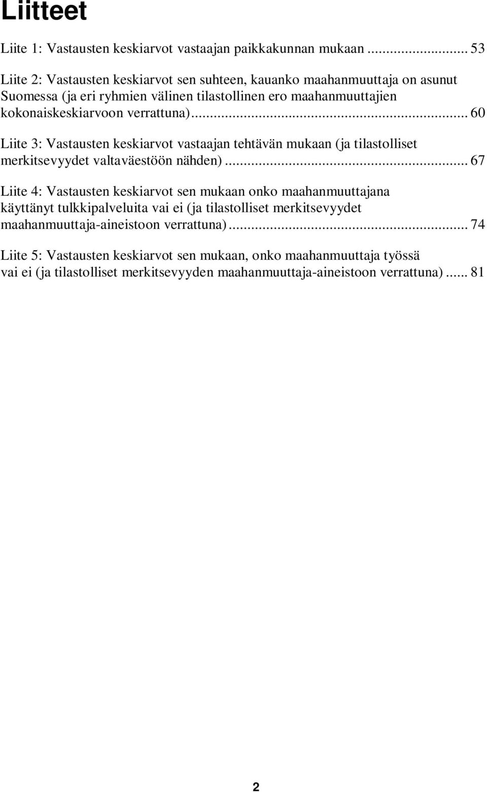 verrattuna)... 60 Liite 3: Vastausten keskiarvot vastaajan tehtävän mukaan (ja tilastolliset merkitsevyydet valtaväestöön nähden).