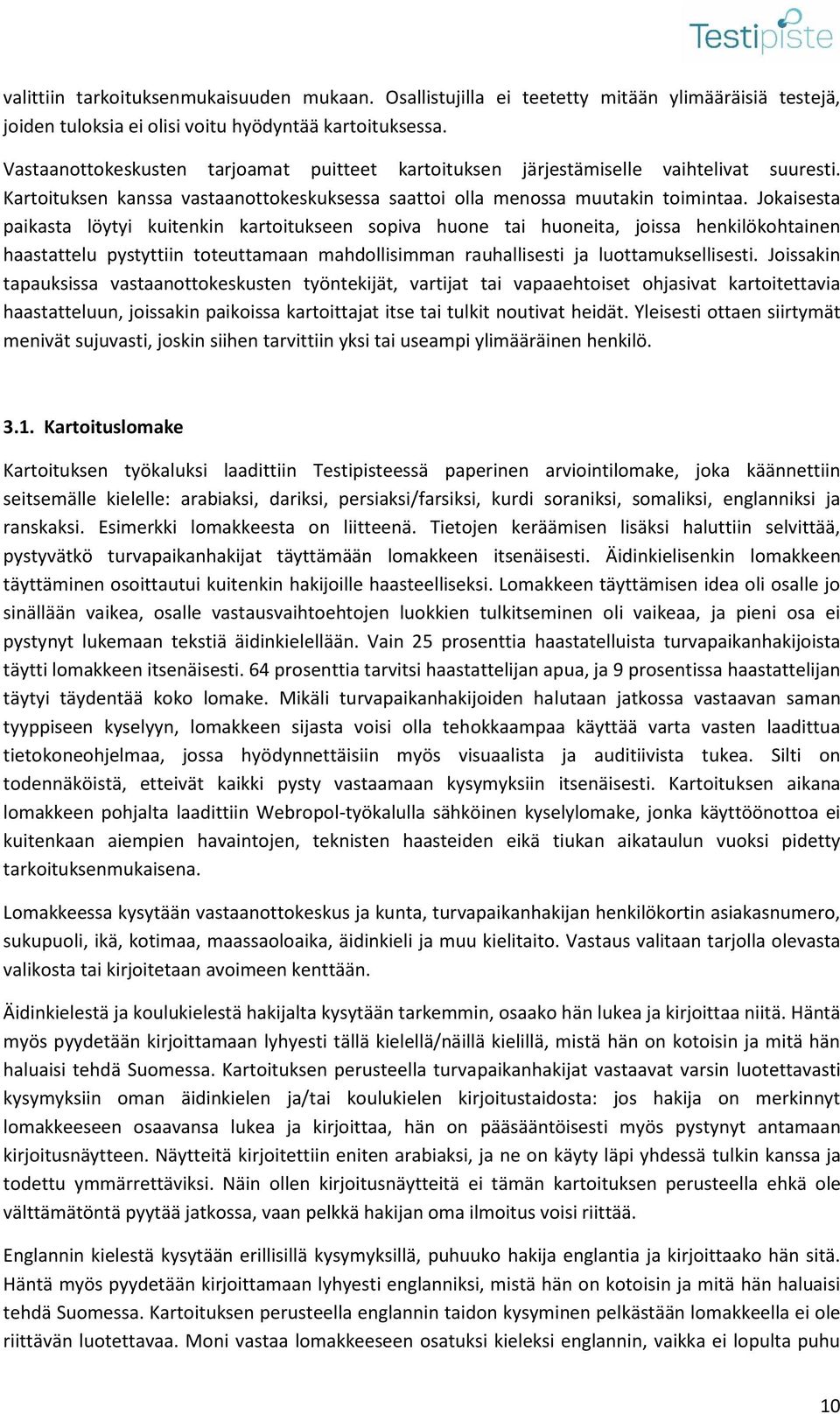 Jokaisesta paikasta löytyi kuitenkin kartoitukseen sopiva huone tai huoneita, joissa henkilökohtainen haastattelu pystyttiin toteuttamaan mahdollisimman rauhallisesti ja luottamuksellisesti.