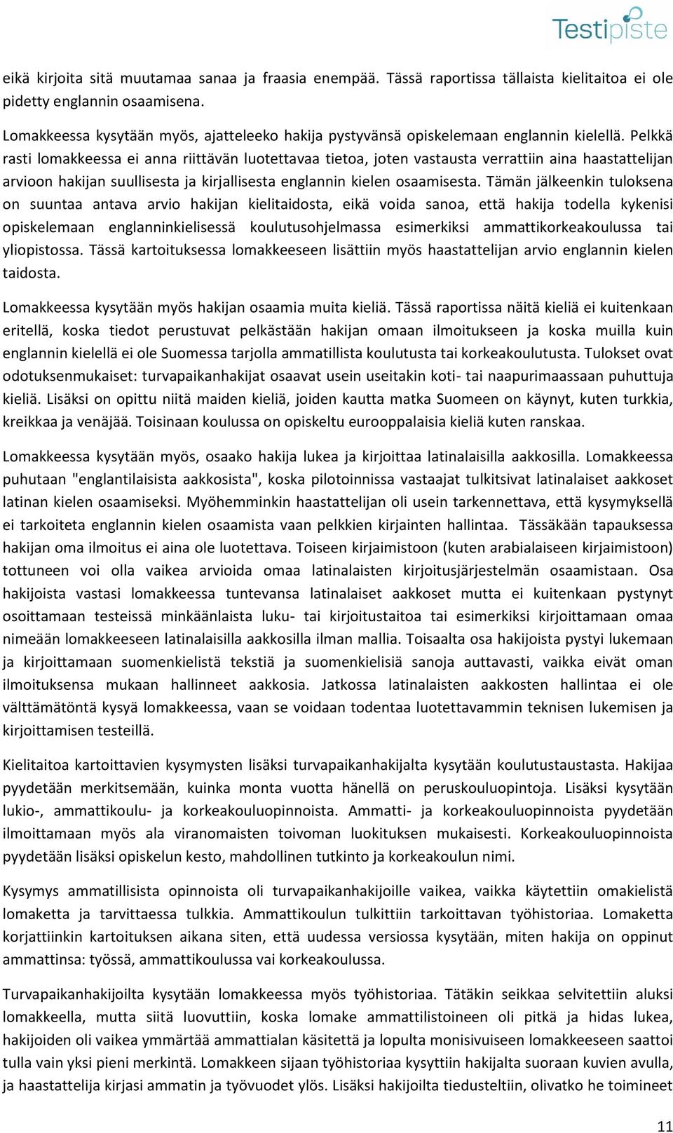 Pelkkä rasti lomakkeessa ei anna riittävän luotettavaa tietoa, joten vastausta verrattiin aina haastattelijan arvioon hakijan suullisesta ja kirjallisesta englannin kielen osaamisesta.